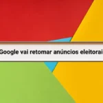Google vai retomar anúncios eleitorais